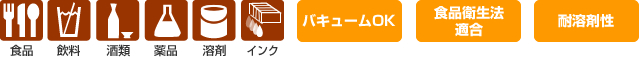 食品・飲料・酒類・薬品、溶剤、インク、バキュームOK、食品衛生法的適合、耐溶剤性